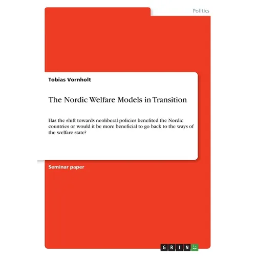 The Nordic Welfare Models in Transition: Has the shift towards neoliberal policies benefited the Nordic countries or would it be more beneficial to go