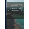 Australian Lepidoptera And Their Transformations, Drawn From The Life