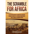The Scramble for Africa: A Captivating Guide to European Expansion, Colonial Conflicts, the Berlin Conference, and Its Impact on Modern Times
