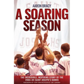 A Soaring Season: The Incredible, Inspiring Story of the 2003-04 Saint Joseph's Hawks
