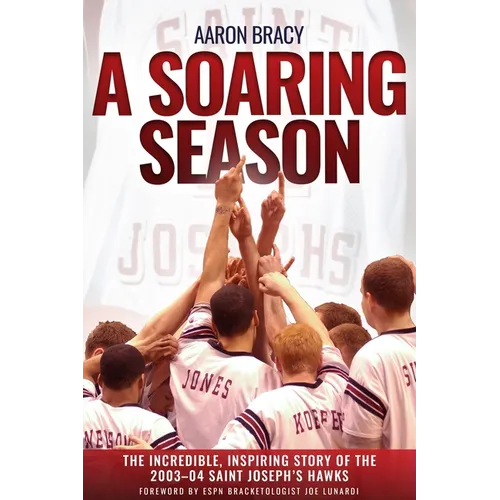 A Soaring Season: The Incredible, Inspiring Story of the 2003-04 Saint Joseph's Hawks