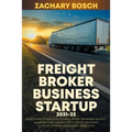 Freight Broker Business Startup 2021-22: 5-Step Guide to Build a Successful Freight Brokerage Activity Nowadays. Gain the Right Skills, Adopt the Newe