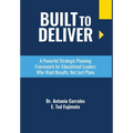 Built To Deliver: A Powerful Strategic Planning Framework for Educational Leaders Who Want Results, Not Just Plans
