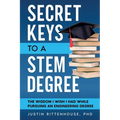Secret Keys to a STEM Degree: The Wisdom I Wish I Had While Pursuing an Engineering Degree