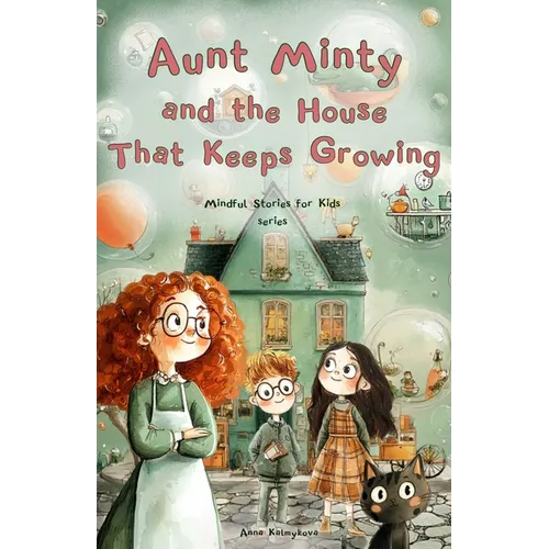 Aunt Minty and the House That Keeps Growing: A Fun Adventurous Story for Kids Ages 7-13 about Big Feelings