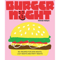 Burger Night: 60+ Recipes for Date Nights, Lazy Nights and Party Nights