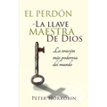 El Perdón - La Llave Maestra de Dios: La oración más poderosa del mundo