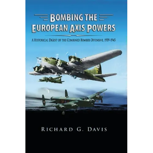 Bombing the European Axis Powers: A Historical Digest of the Combined Bomber Offensive, 1939 -1945