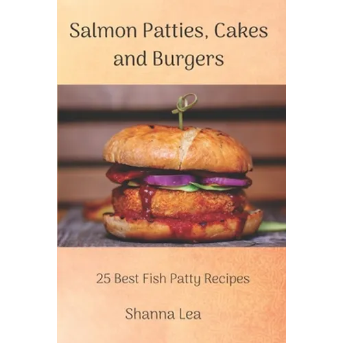 Salmon Patties, Cakes and Burgers: 25 Best Fish Patty Recipes