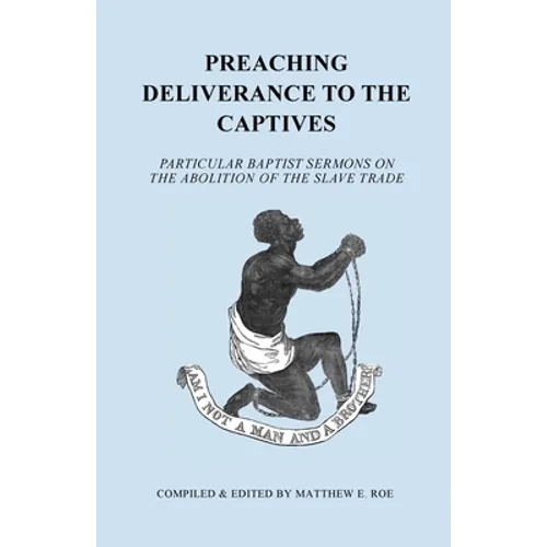 Preaching Deliverance to the Captives: Particular Baptist Sermons on the Abolition of the Slave Trade