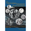The Victorian Amateur Astronomer: Independent Astronomical Research in Britain 1820 - 1920