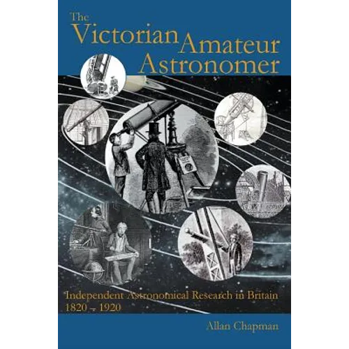 The Victorian Amateur Astronomer: Independent Astronomical Research in Britain 1820 - 1920