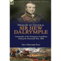 Memoir of General Sir Hew Dalrymple: Commander of the Portuguese Expedition During the Peninsular War, 1808