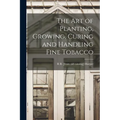The art of Planting, Growing, Curing and Handling Fine Tobacco