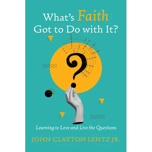 What's Faith Got to Do with It?: Learning to Love and Live the Questions