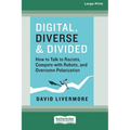 Digital, Diverse & Divided: How to Talk to Racists, Compete with Robots, and Overcome Polarization [Large Print 16 Pt Edition]