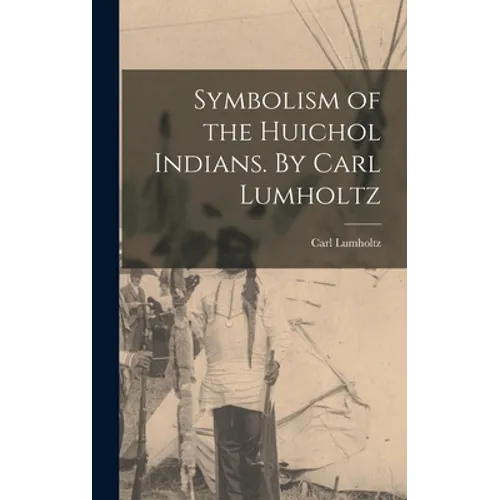 Symbolism of the Huichol Indians. By Carl Lumholtz