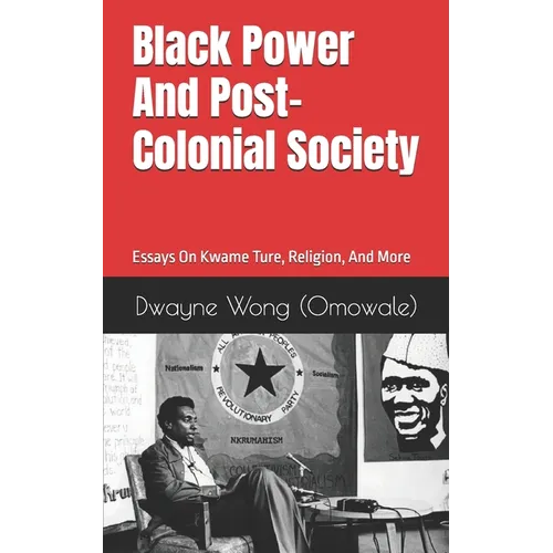 Black Power and Post-Colonial Society: Essays on Kwame Ture, Religion, and More