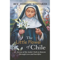 The Little Flower of Chile: St. Teresa of the Andes' Path to Heaven Through Love and Sacrifice