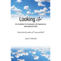 Looking Up!: An Invitation to Compare Life Experience with Eternal Truth