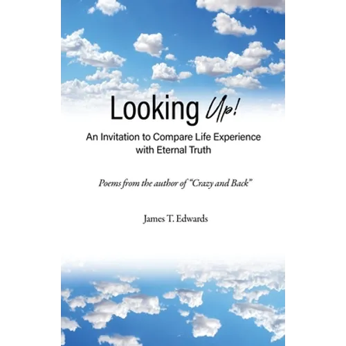 Looking Up!: An Invitation to Compare Life Experience with Eternal Truth