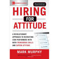 Hiring for Attitude: A Revolutionary Approach to Recruiting and Selecting People Withboth Tremendous Skills and Superb Attitude