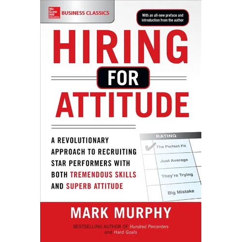 Hiring for Attitude: A Revolutionary Approach to Recruiting and Selecting People Withboth Tremendous Skills and Superb Attitude