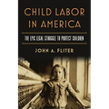 Child Labor in America: The Epic Legal Struggle to Protect Children