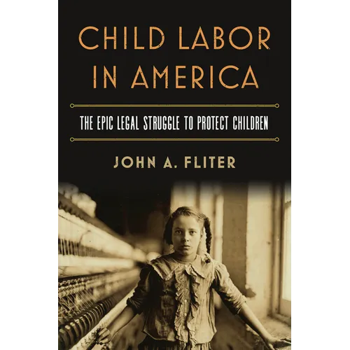 Child Labor in America: The Epic Legal Struggle to Protect Children