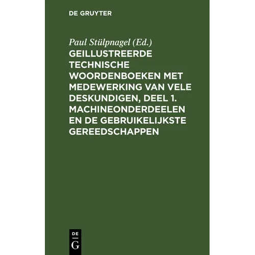 Geillustreerde Technische Woordenboeken Met Medewerking Van Vele Deskundigen, Deel 1. Machineonderdeelen En de Gebruikelijkste Gereedschappen