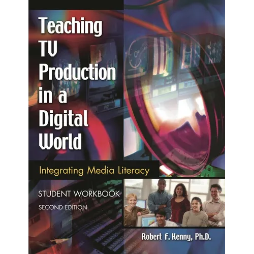 Teaching TV Production in a Digital World: Integrating Media Literacy, Student Workbook