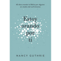 Estoy Orando Por Ti: 40 Dias Orando La Biblia Por Alguien En Medio del Sufrimiento