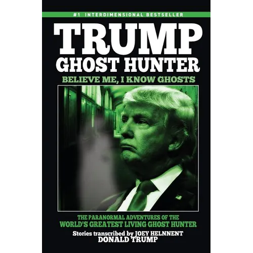 Trump, Ghost Hunter: Believe Me, I know Ghosts: The Paranormal Adventures of The World's Greatest Living Ghost Hunter