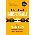 Indispensable: The No Bullsh*t Guide to Thriving in the Workplace