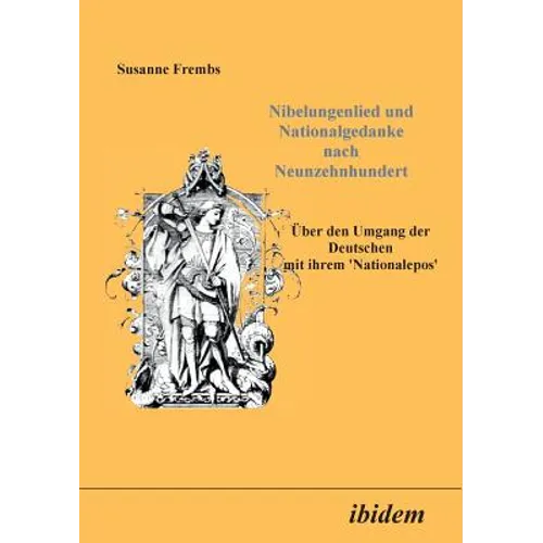 Nibelungenlied und Nationalgedanke nach Neunzehnhundert. Über den Umgang der Deutschen mit ihrem Nationalepos