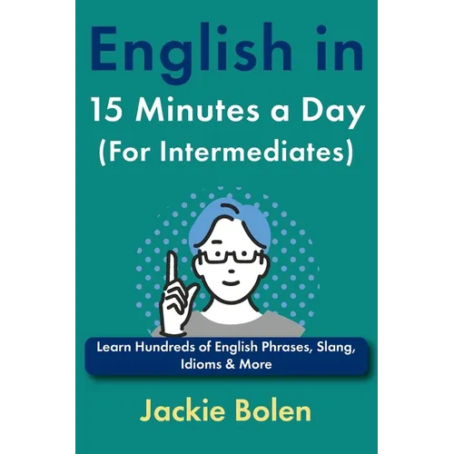English in 15 Minutes a Day (For Intermediates): Learn Hundreds of English Phrases, Slang, Idioms & More