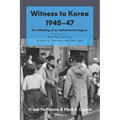 Witness to Korea 1945-47: The Unfolding of an Authoritarian Regime