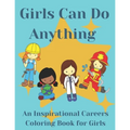 Girls Can Do Anything: An Inspirational Careers Coloring Books For Girls; Great Present for Girls Aged 4-10