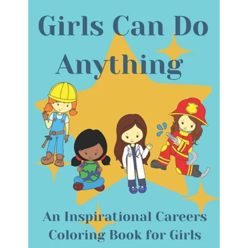 Girls Can Do Anything: An Inspirational Careers Coloring Books For Girls; Great Present for Girls Aged 4-10