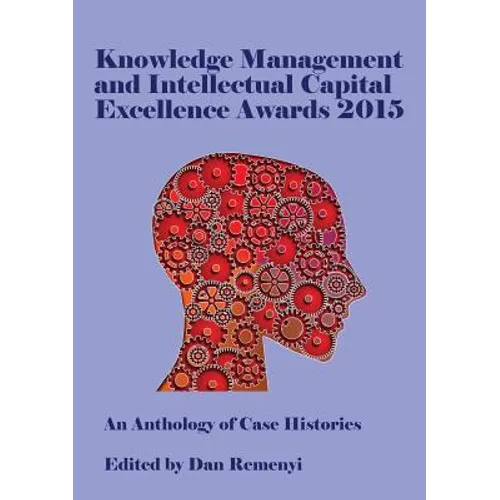 Knowledge Management and Intellectual Capital Excellence Awards 2015: An Anthology of Case Histories
