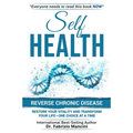 Self Health: Reverse Chronic Disease, Restore Your Vitality and Transform Your Life-One Choice at a Time