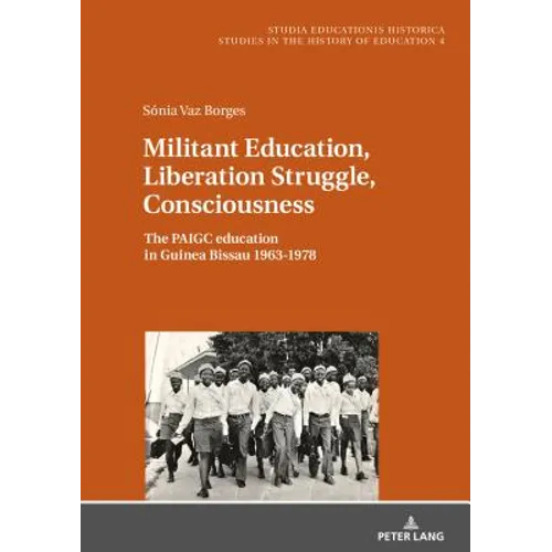 Militant Education, Liberation Struggle, Consciousness:: The Paigc Education in Guinea Bissau 1963-1978.