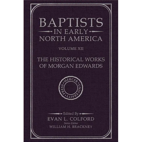 Baptists in Early North America--The Historical Works of Morgan Edwards: Volume XII