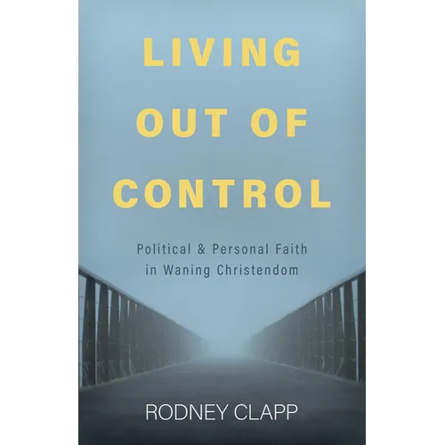 Living Out of Control: Political and Personal Faith in Waning Christendom