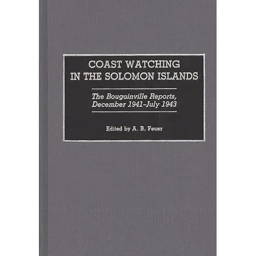 Coast Watching in the Solomon Islands: The Bougainville Reports, December 1941-July 1943 - Hardcover