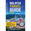 Malaysia Travel Guide: Captivating Adventures through Cultural Diversity, Tropical Beauty, Malaysian Landmarks, Hidden Gems, and More
