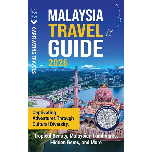 Malaysia Travel Guide: Captivating Adventures through Cultural Diversity, Tropical Beauty, Malaysian Landmarks, Hidden Gems, and More
