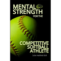 Mental Strength for The Competitive Softball Athlete: Mental toughness for Softball-Mastering Resilience, Confidence, and Comebacks on the Field, Incl