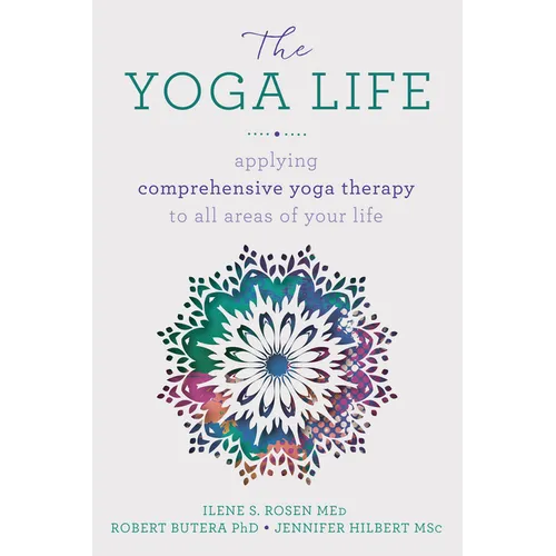 The Yoga Life: Applying Comprehensive Yoga Therapy to All Areas of Your Life