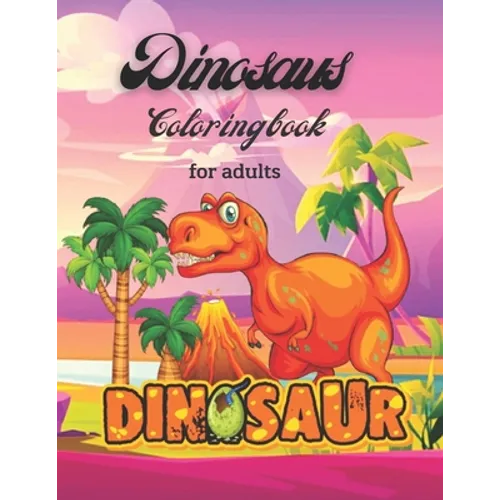 Dinosaurs Coloring Book For Adults: dinosaurs a wild coloring book for adults